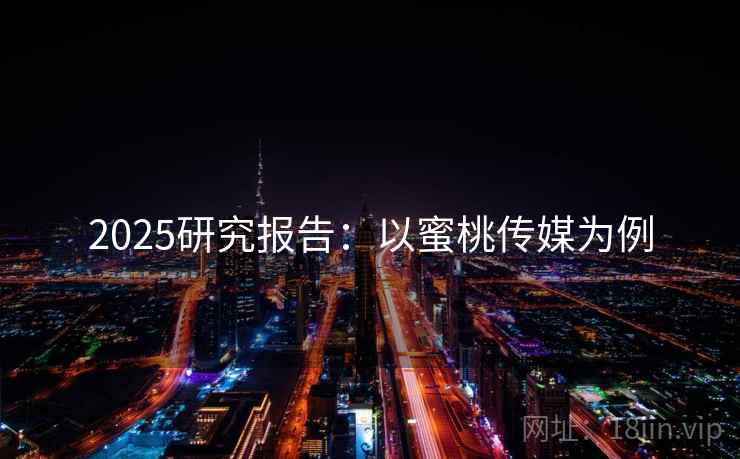 2025研究报告:以蜜桃传媒为例 2025研究报告:以蜜桃传媒为例