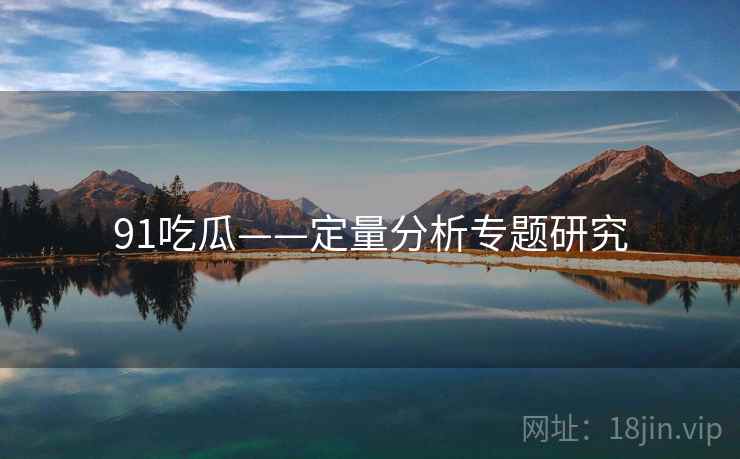91吃瓜——定量分析专题研究
