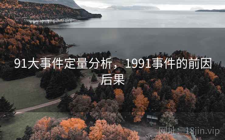 91大事件定量分析,1991事件的前因后果 91大事件定量分析,1991事件的前因后果